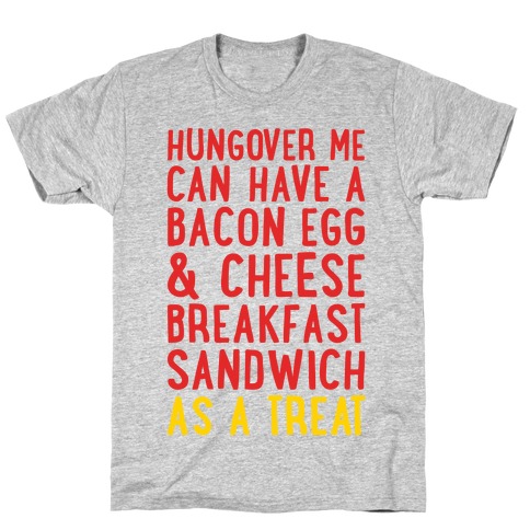 Hungover Me Can Have A Bacon Egg & Cheese Breakfast Sandwich As A Treat T-Shirt