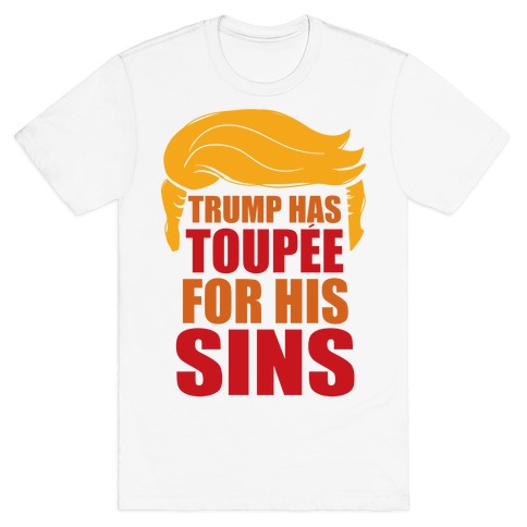Trump has Toupee T-Shirt