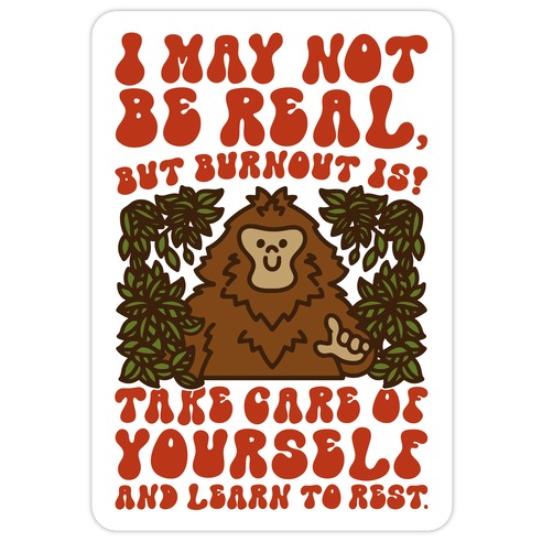 I May Not Be Real But Burnout Is Bigfoot Die Cut Sticker