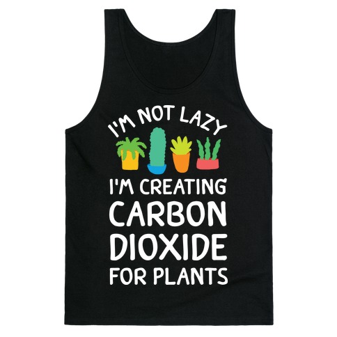 I'm Not Lazy I'm Creating Carbon Dioxide For Plants Tank Top