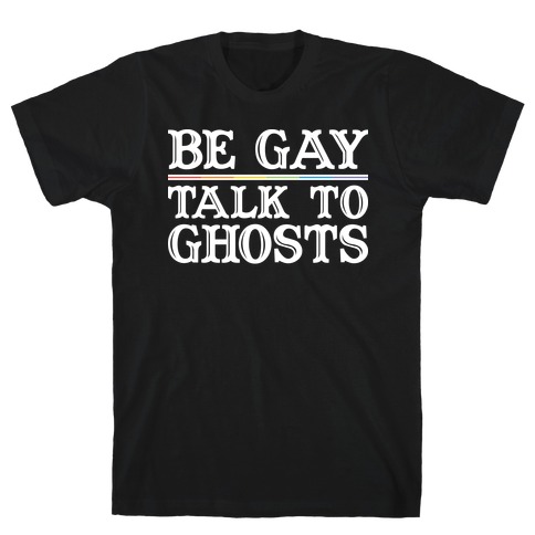 Be Gay Talk To Ghosts T-Shirt