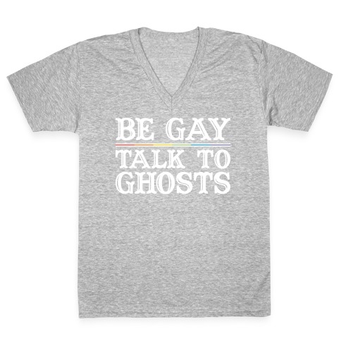 Be Gay Talk To Ghosts V-Neck Tee Shirt