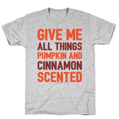 Give Me All Things Pumpkin And Cinnamon Scented T-Shirt