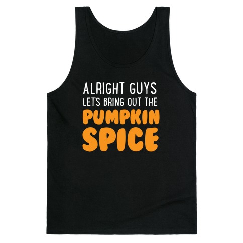 Alright Guys Let's Bring Out The Pumpkin Spice Tank Top