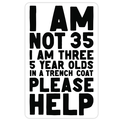 I'm Not 35 (I'm 3 Five Year Olds In a Trenchcoat)  Die Cut Sticker