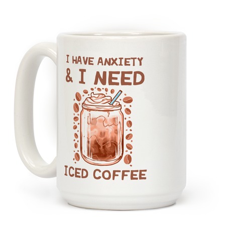 I Have Anxiety & I Need Iced Coffee Coffee Mug