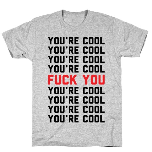 You're Cool F*** You T-Shirt