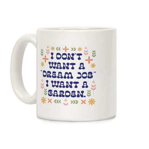 I Don't Want A "Dream Job" I Want A Garden Coffee Mug