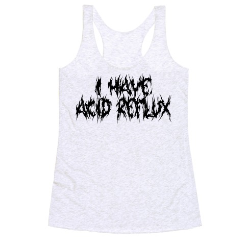 I Have Acid Reflux Metal Band Parody Racerback Tank Top
