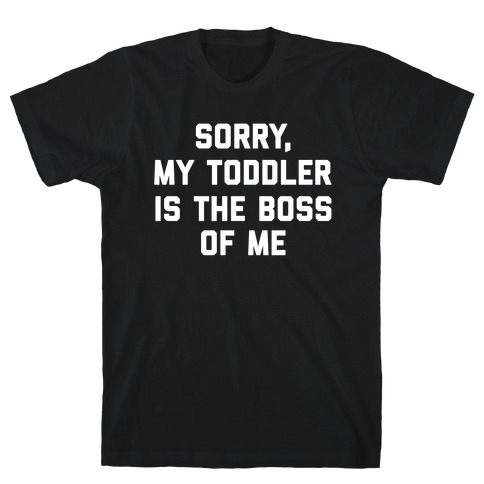 https://images.lookhuman.com/render/standard/d7jHXDf88gXyffkxMVuYPKYJJsvM1AFC/3600-black-lg-t-sorry-my-toddler-is-the-boss-of-me.jpg