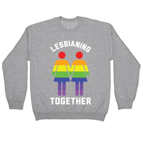Lesbianing Together Pullover