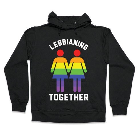 Lesbianing Together Hooded Sweatshirt