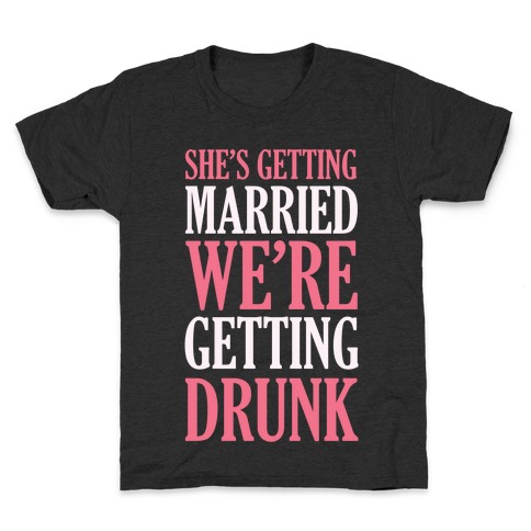 She's Getting Married We're Getting Drunk Kids T-Shirt