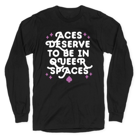 Aces Deserve To Be In Queer Spaces Long Sleeve T-Shirt