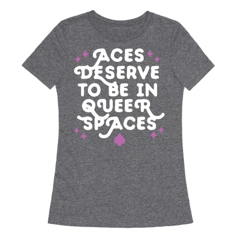 Aces Deserve To Be In Queer Spaces Womens T-Shirt
