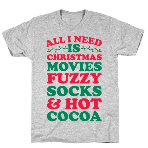 All I Need Is Christmas Movies, Fuzzy Socks & Hot Cocoa T-Shirt