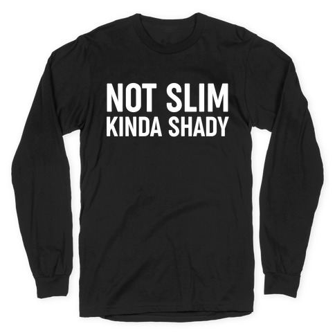 Not Slim Kinda Shady  Long Sleeve T-Shirt