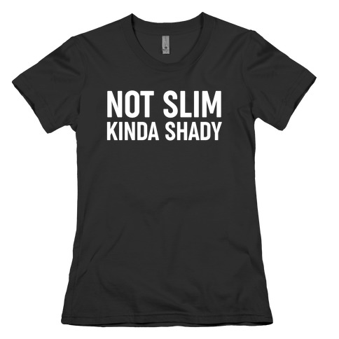 Not Slim Kinda Shady  Womens T-Shirt