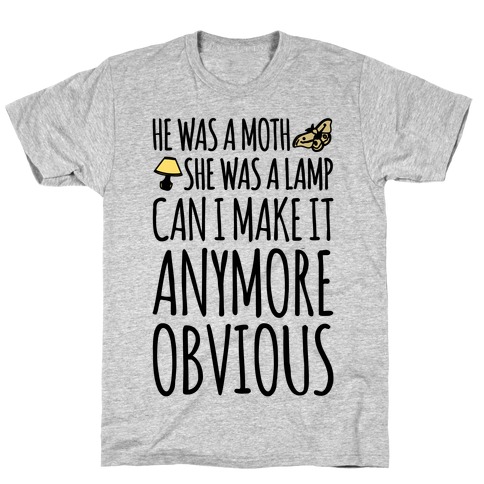 He Was A Moth She Was A Lamp Moth Lamp Meme Parody T-Shirt