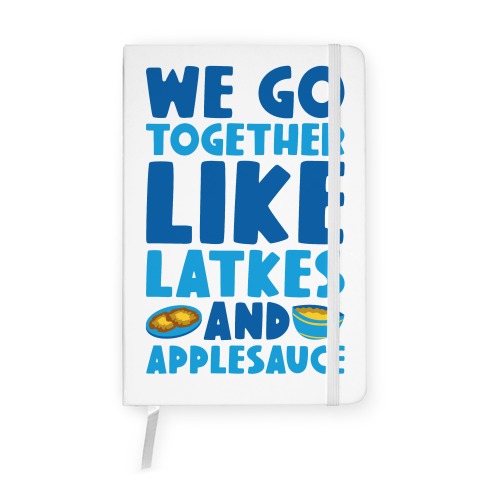 We Go Together Like Latkes And Applesauce Notebook