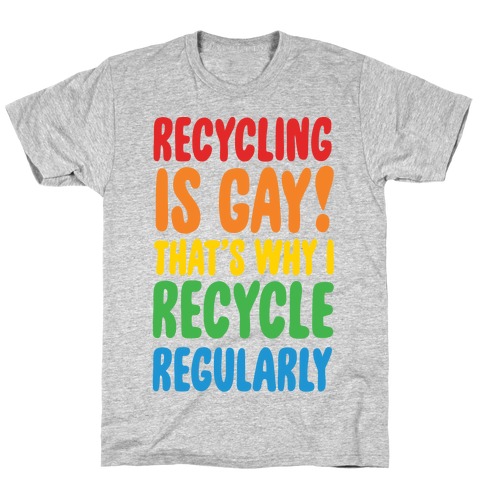 Recycling Is Gay That's Why I Recycle Regularly T-Shirt