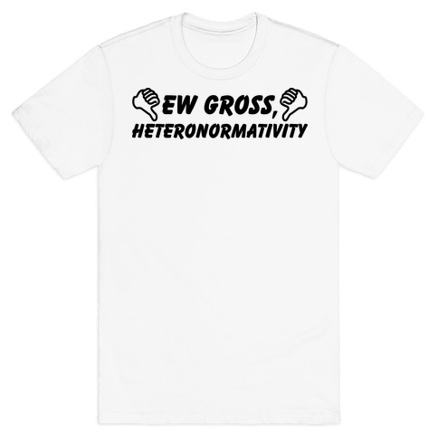 Ew Gross, Heteronormativity T-Shirt