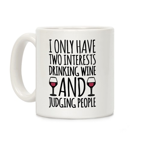 I Only Have Two Interests Drinking Wine And Judging People Coffee Mug