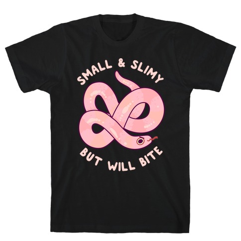 Small And Slimy, But Will Bite T-Shirt