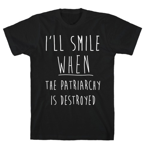 I'll Smile When The Patriarchy's Destroyed T-Shirt