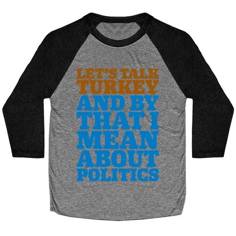 Let's Talk Turkey And By That I Mean About Politics Baseball Tee