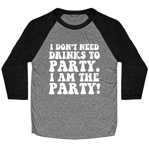 I Don't Need Drinks to Party Baseball Tee