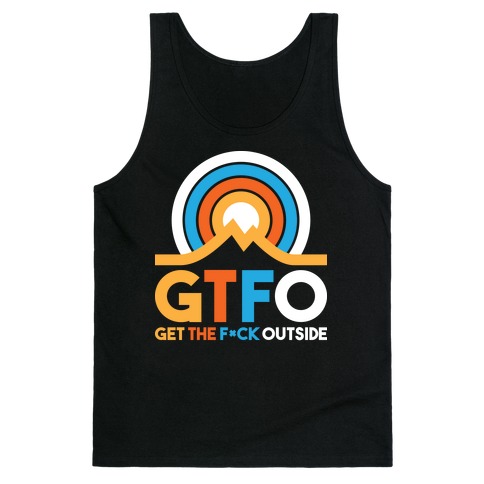 GTFO Get The F*ck Outside Tank Top