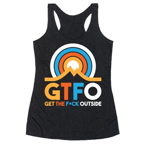 GTFO Get The F*ck Outside Racerback Tank Top