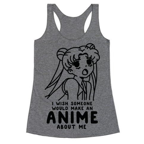 I Wish Someone Would Make an Anime about Me Racerback Tank Top