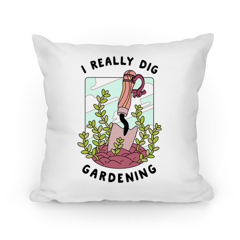 I Really Dig Gardening Pillow