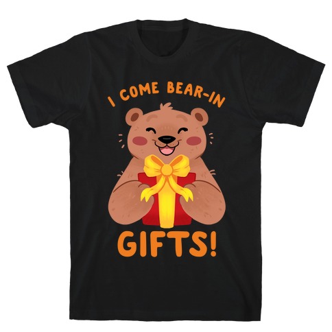 I come Bear-in Gifts! T-Shirt
