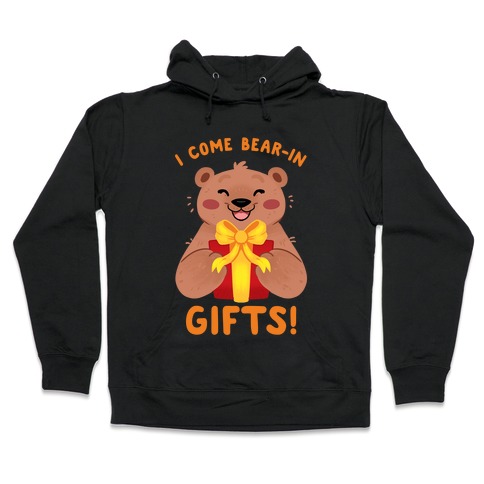I come Bear-in Gifts! Hooded Sweatshirt