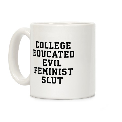 College Educated Evil Feminist Slut Coffee Mug