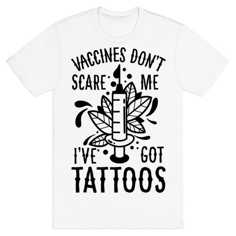 Vaccines Don't Scare Me, I've Got Tattoos T-Shirt