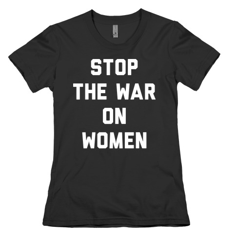 Stop The War On Women Womens T-Shirt