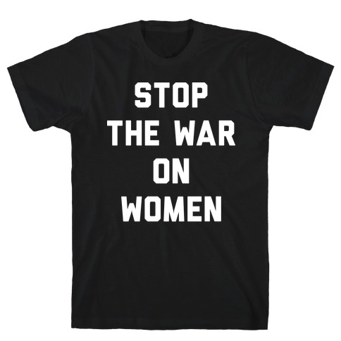 Stop The War On Women T-Shirt