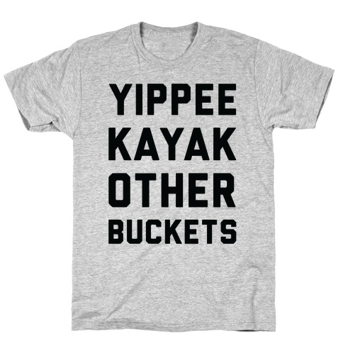 Yippee Kayak Other Buckets T-Shirt