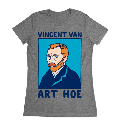 Vincent Van Art Hoe Parody Womens T-Shirt