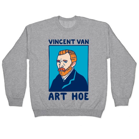 Vincent Van Art Hoe Parody Pullover