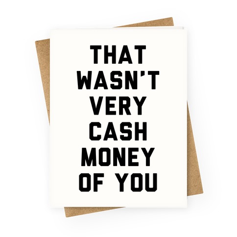 That Wasn't Very Cash Money Of You Greeting Card