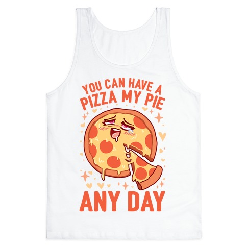 You Can Have A Pizza My Pie Any Day Tank Top