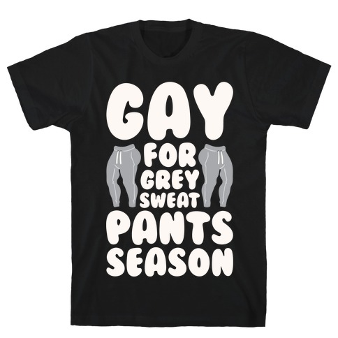 Gay For Grey Sweatpants Season T-Shirt