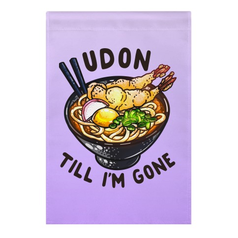 Udon Till I'm Gone Garden Flag