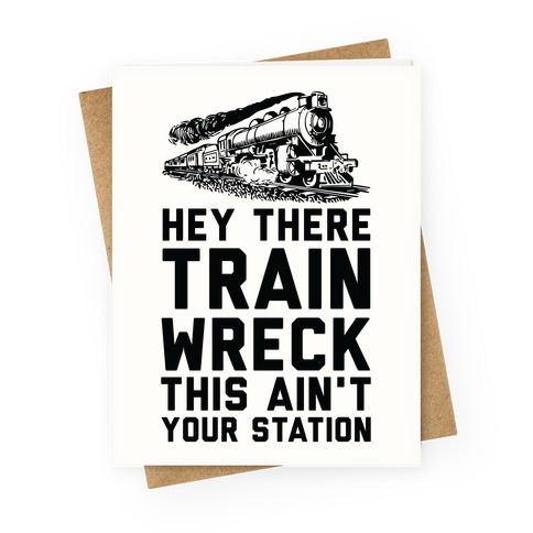Hey There Train Wreck This Ain't Your Station Greeting Card