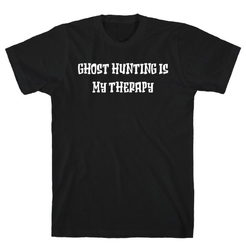 Ghost Hunting Is My Therapy T-Shirt